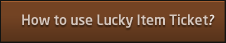 How to use Lucky Item Ticket?